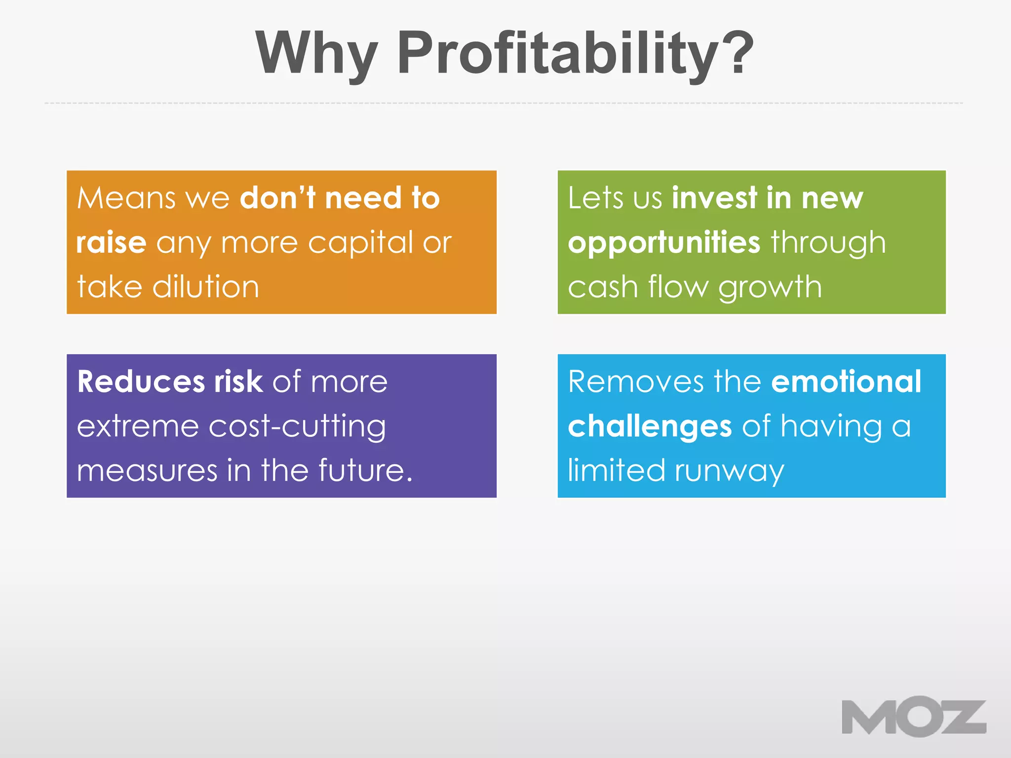 Why Profitability?
Reduces risk of more
extreme cost-cutting
measures in the future.
Lets us invest in new
opportunities through
cash flow growth
Means we don’t need to
raise any more capital or
take dilution
Removes the emotional
challenges of having a
limited runway
 