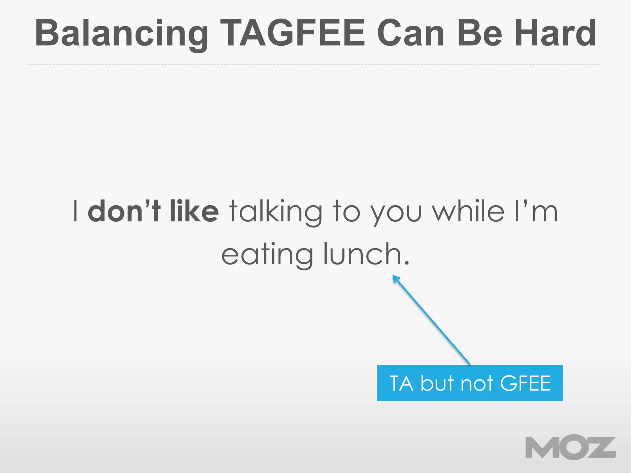 Balancing TAGFEE Can Be Hard
I don’t like talking to you while I’m
eating lunch.
TA but not GFEE
 