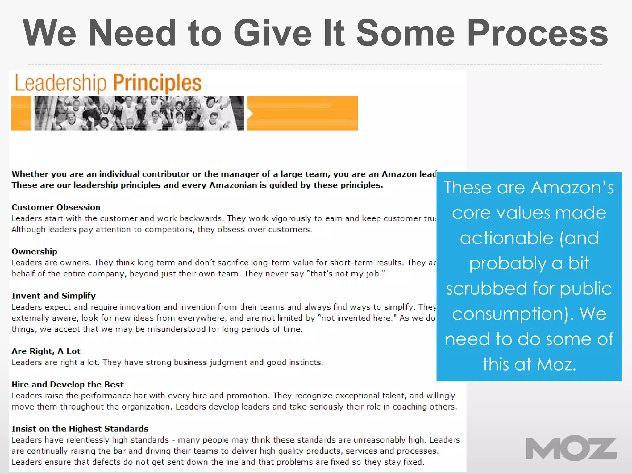 We Need to Give It Some Process
These are Amazon’s
core values made
actionable (and
probably a bit
scrubbed for public
consumption). We
need to do some of
this at Moz.
 