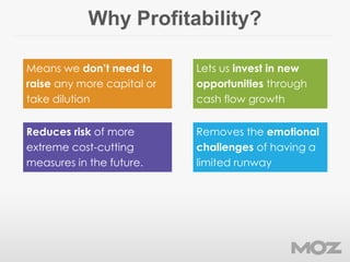 Why Profitability?
Reduces risk of more
extreme cost-cutting
measures in the future.
Lets us invest in new
opportunities t...