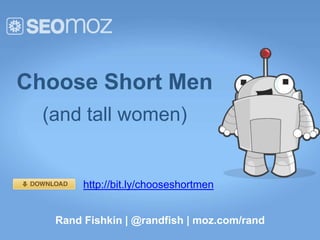 Choose Short Men
  (and tall women)


        http://bit.ly/chooseshortmen


   Rand Fishkin | @randfish | moz.com/rand
 
