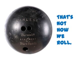 Interruption
…
           That’s
           Not
           How
           We
           Roll.
 