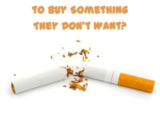 to Buy Something
They Don’t Want?
 