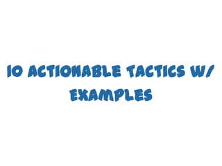 10 Actionable Tactics w/
        Examples
 