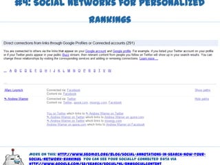 #4: Social Networks for Personalized
                            Rankings




  More on this: http://www.seomoz.org/blog/social-annotations-in-search-now-your-
  social-network-rankings You can see your socially connected data via
 