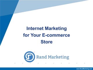 www.company.com
Internet Marketing
for Your E-commerce
Store
www.RandMarketing.com
 