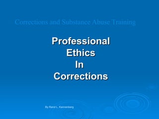 Corrections and Substance Abuse Training Professional Ethics In  Corrections By Rand L. Kannenberg 