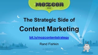 The Strategic Side of
Content Marketing
   bit.ly/mozcontentstrategy

         Rand Fishkin
 