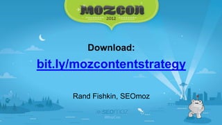 Download:
bit.ly/mozcontentstrategy

      Rand Fishkin, SEOmoz
 