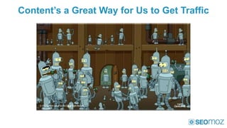Content’s a Great Way for Us to Get Traffic
 