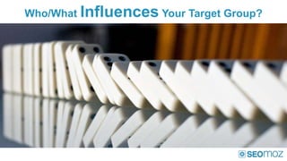Who/What Influences Your Target Group?
 