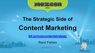 The Strategic Side of
Content Marketing
   bit.ly/mozcontentstrategy

         Rand Fishkin
 