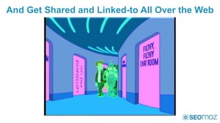 And Get Shared and Linked-to All Over the Web
 