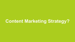 Content Marketing Strategy?
 