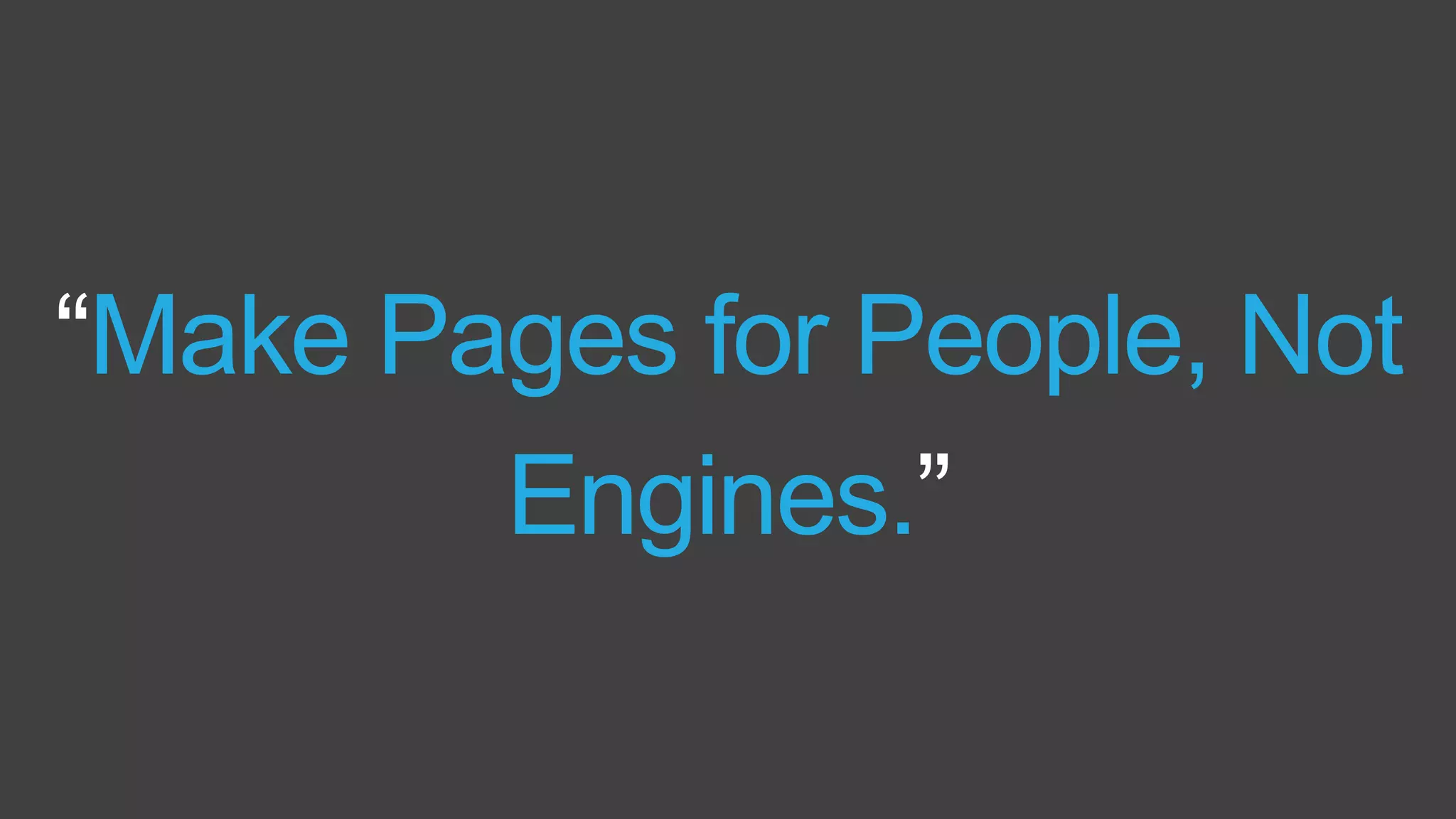 “Make Pages for People, Not
Engines.”
 