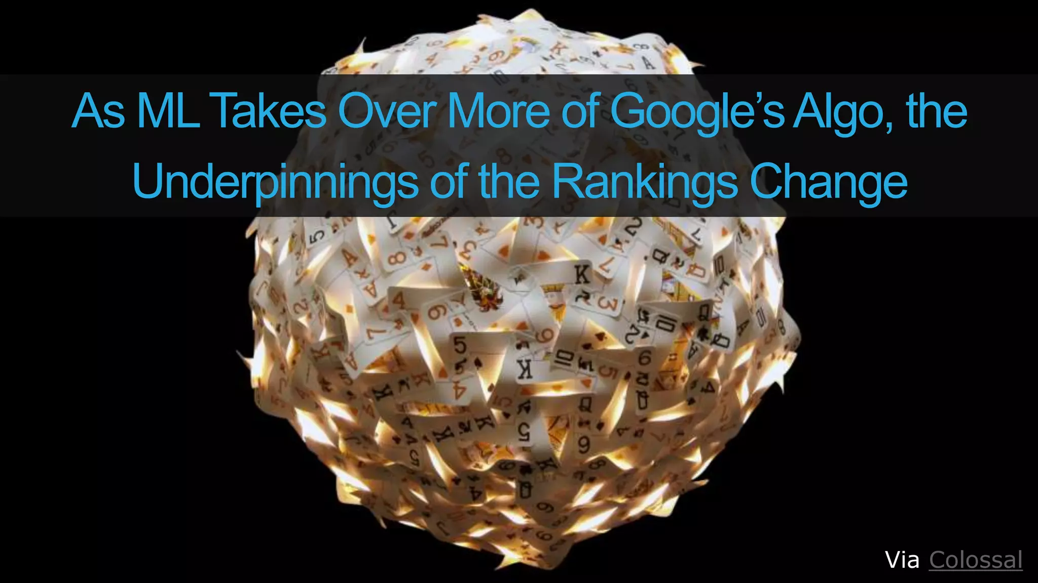As MLTakes Over More of Google’sAlgo, the
Underpinnings of the Rankings Change
Via Colossal
 