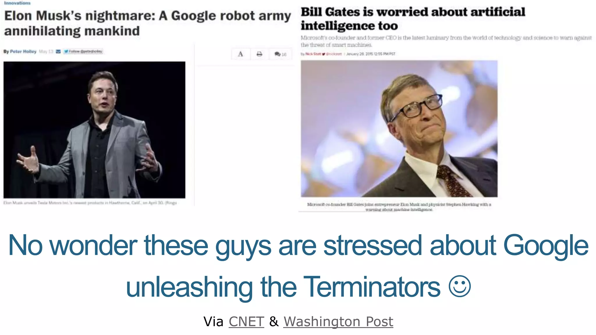 No wonder these guys are stressed about Google
unleashing the Terminators 
Via CNET & Washington Post
 