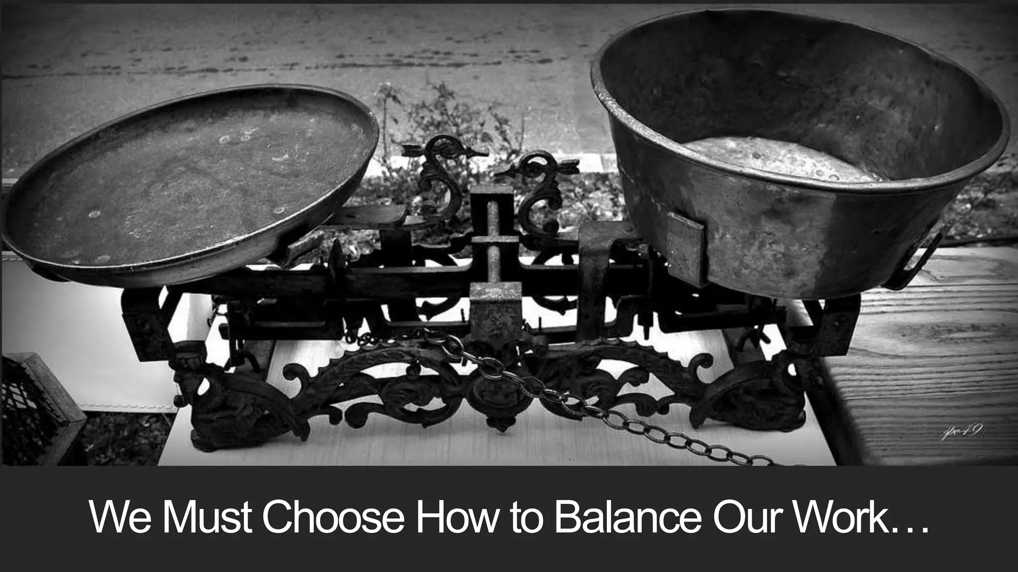 We Must Choose How to Balance Our Work…
 