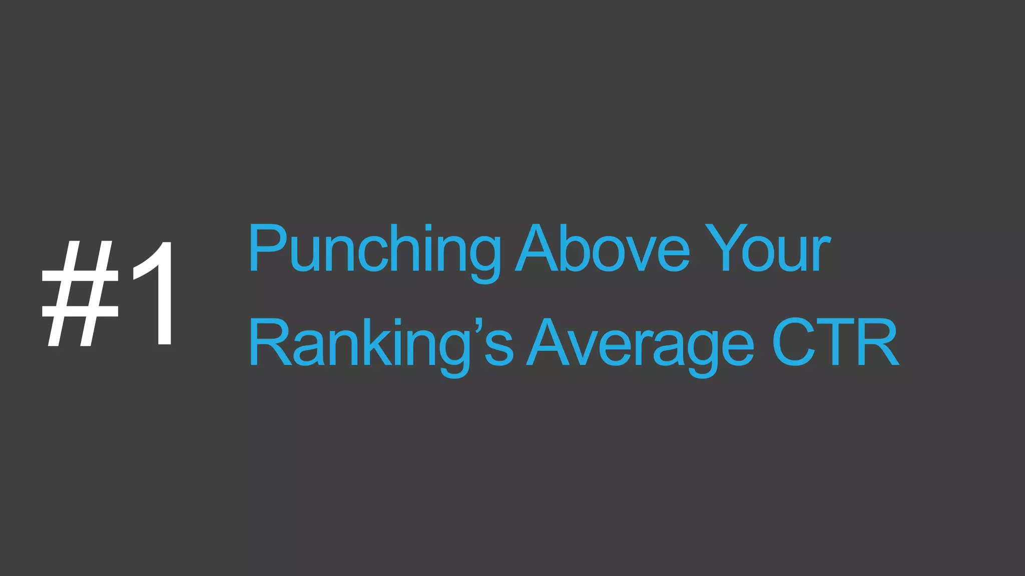 Punching Above Your
Ranking’s Average CTR#1
 