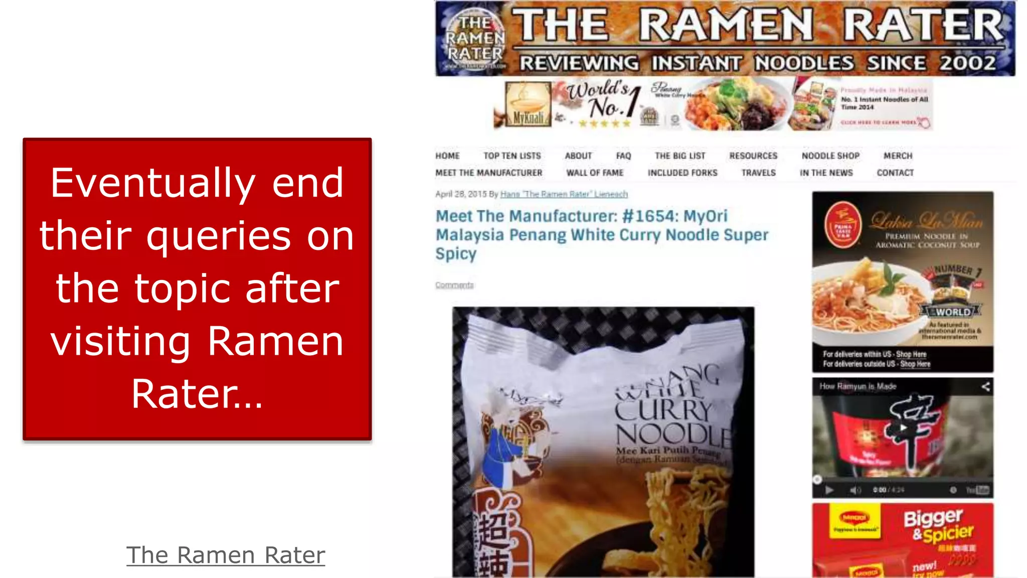 Eventually end
their queries on
the topic after
visiting Ramen
Rater…
The Ramen Rater
 