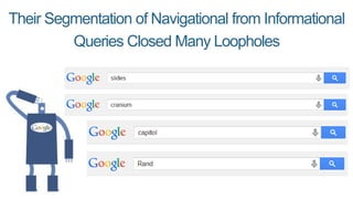 Their Segmentation of Navigational from Informational
Queries Closed Many Loopholes
 