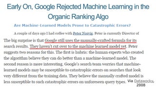 Early On, Google Rejected Machine Learning in the
Organic RankingAlgo
Via Datawocky,
2008
 