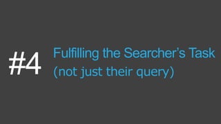 Fulfilling the Searcher’s Task
(not just their query)#4
 