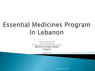 Randa Hamadeh MPC, CMC
             Head, PHC department
Immunization and Essential Drugs Program Manager
     Ministry of Public Health
             Lebanon
                September 2012




                                   R. Hamadeh MPH, CMC   1
 