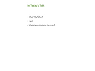 In Today's Talk

•

What? Why? When?

•

How?

•

What's happening beind the scenes?

 