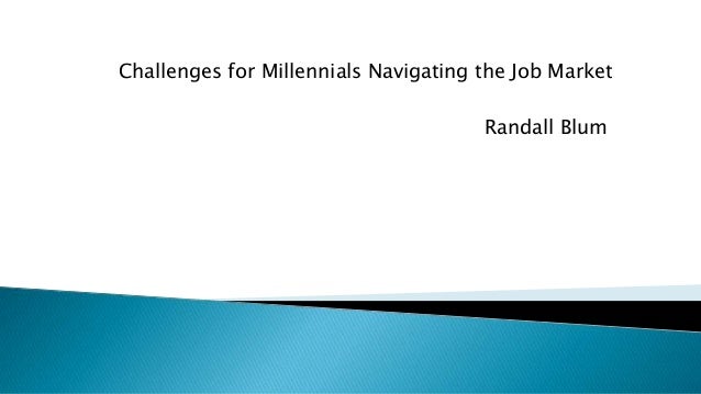 Challenges for Millennials Navigating the Job Market
Randall Blum
 
