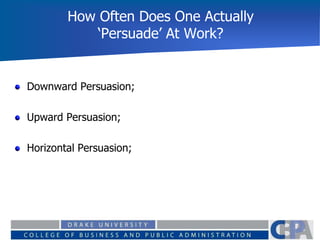 How Often Does One Actually
‘Persuade’ At Work?
Downward Persuasion;
Upward Persuasion;
Horizontal Persuasion;
 