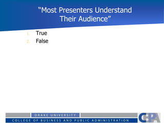 “Most Presenters Understand
Their Audience”
1. True
2. False
 