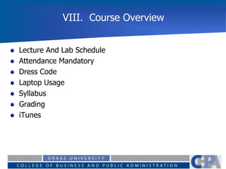 VIII. Course Overview
Lecture And Lab Schedule
Attendance Mandatory
Dress Code
Laptop Usage
Syllabus
Grading
iTunes
 