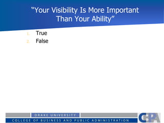 “Your Visibility Is More Important
Than Your Ability”
0%
0% 1. True
2. False
 