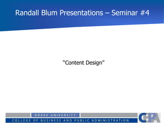 Randall Blum Presentations – Seminar #4
“Content Design”
 