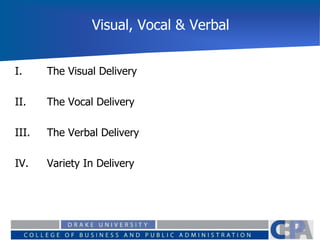 Visual, Vocal & Verbal
I. The Visual Delivery
II. The Vocal Delivery
III. The Verbal Delivery
IV. Variety In Delivery
 