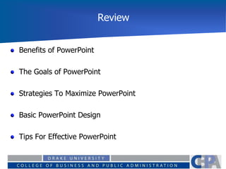 Review
Benefits of PowerPoint
The Goals of PowerPoint
Strategies To Maximize PowerPoint
Basic PowerPoint Design
Tips For Effective PowerPoint
 