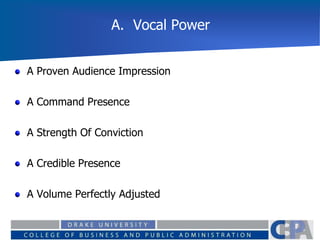 A. Vocal Power
A Proven Audience Impression
A Command Presence
A Strength Of Conviction
A Credible Presence
A Volume Perfectly Adjusted
 