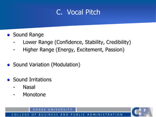 C. Vocal Pitch
Sound Range
- Lower Range (Confidence, Stability, Credibility)
- Higher Range (Energy, Excitement, Passion)
Sound Variation (Modulation)
Sound Irritations
- Nasal
- Monotone
 