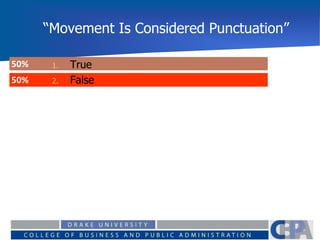 “Movement Is Considered Punctuation”
50%
50% 1. True
2. False
 