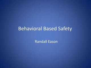 Behavioral Based Safety	 Randall Eason 