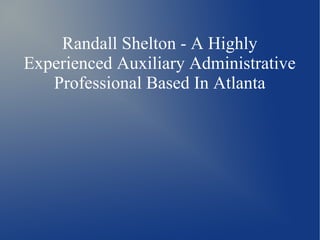 Randall Shelton - A Highly
Experienced Auxiliary Administrative
Professional Based In Atlanta
 
