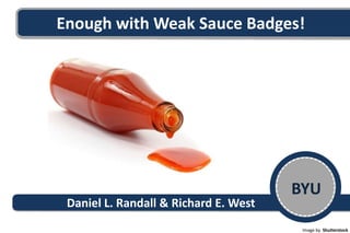 Enough with Weak Sauce Badges!
BYU
Image by Shutterstock
Daniel L. Randall & Richard E. West
 