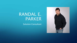 RANDAL E.
PARKER
Solution Consultant
 
