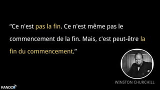 “Ce n'est pas la fin. Ce n'est même pas le
commencement de la fin. Mais, c'est peut-être la
fin du commencement.”
WINSTON CHURCHILL
 