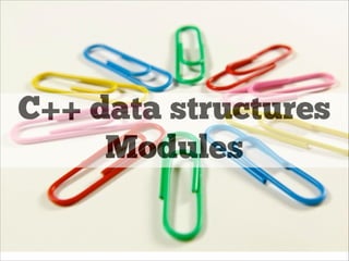 C++ data structures
Modules

 