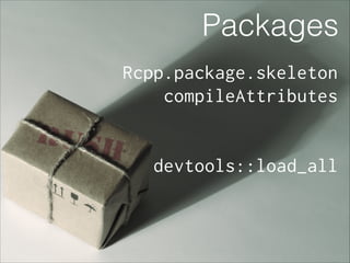 Packages
Rcpp.package.skeleton
compileAttributes
!
!

devtools::load_all

 