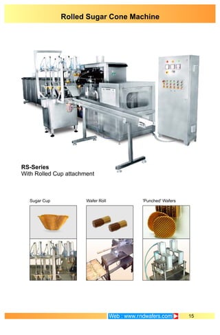 Sugar Cup Wafer Roll 'Punched' Wafers
RS-Series
With Rolled Cup attachment
15
Rolled Sugar Cone Machine
 