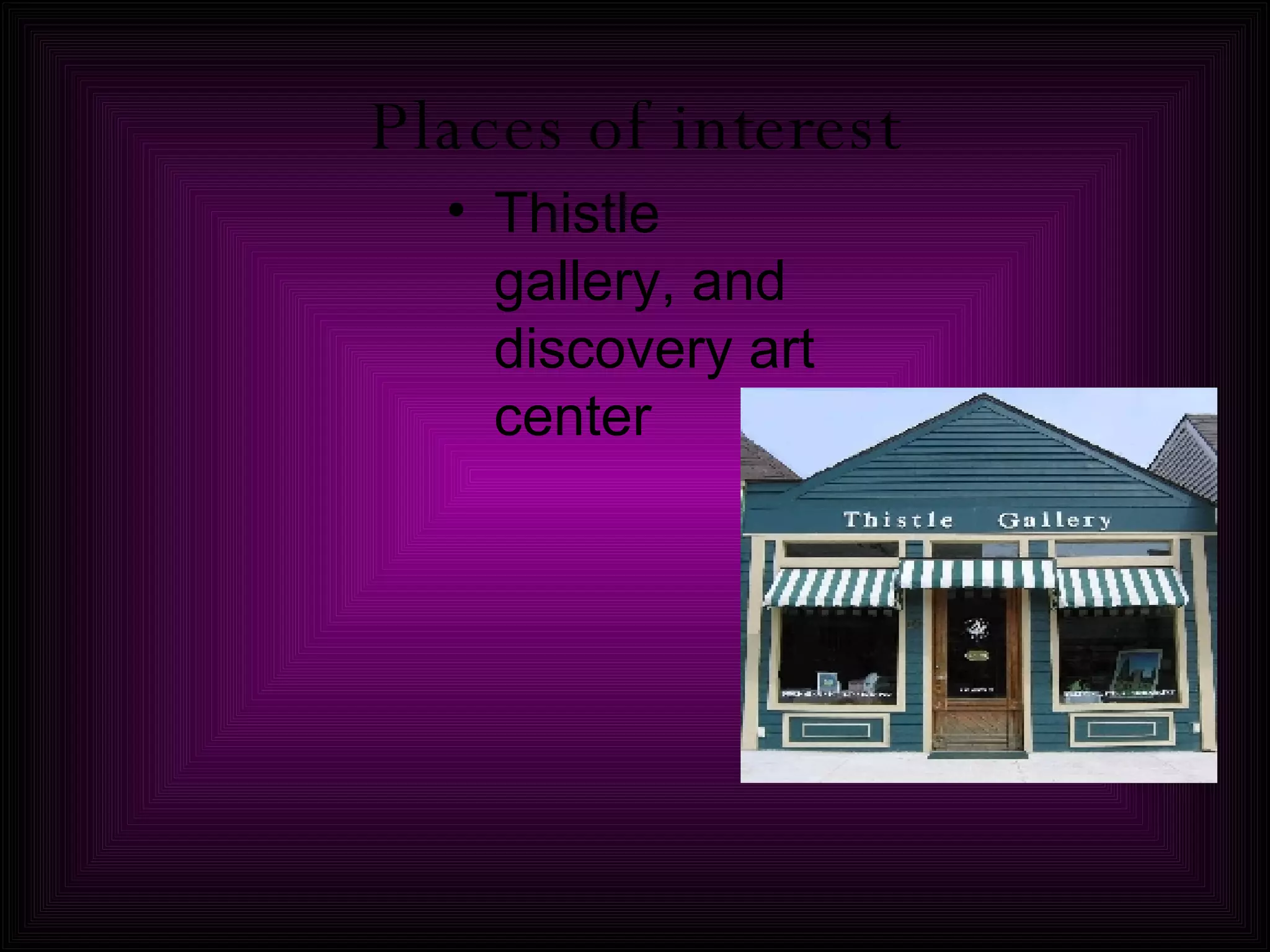 Places of interest Thistle gallery, and discovery art center 