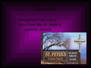 churches Saugatuck has many churches like:st. peter’s  catholic church . 